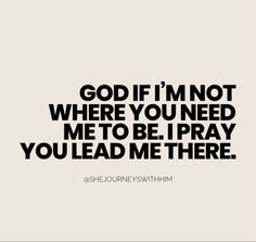 the quote god if i'm not where you need me to be pray, you lead