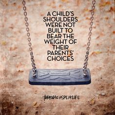 a child's swing is shown with the words, a child's shoulders were not built to bear the weight of their parents choices