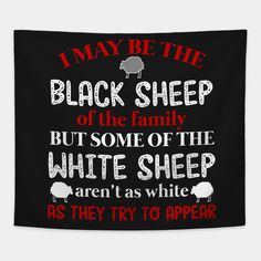 i may be the black sheep of the family but some of the white sheep aren't