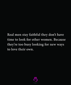 a black background with the words real men stay faithful they don't have time to look for other women because they're too busy looking for new ways to love their own