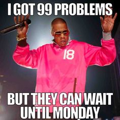 a man in a pink shirt and sunglasses holding up his hands with the words i got 99 problems but they can wait until monday