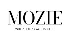 the words mozie where cozy meets cute are in black and white on a white background