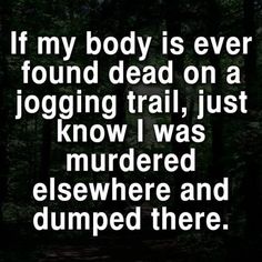 If my body is ever found dead on a jogging trail, just know I was murdered elsewhere and dumped there. Golf Quotes, Golf Humor, Funny Picture Quotes, Twisted Humor, Funny Sayings, Fun Quotes Funny