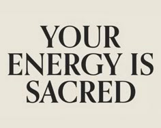 the words your energy is sacred written in black on a white background