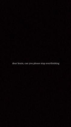 a black background with the words dear brain, can you please stop overthiking?