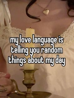 a woman holding a candle with the words my love language is telling you random things about my day