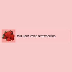 a pink background with the words, this user loves strawberries