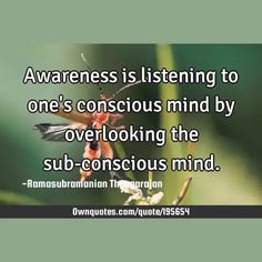 Awareness is listening to one's conscious mind by overlooking the sub-conscious mind.

  #Philosophy #Mind #Awareness