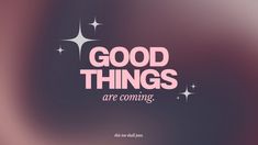 the words good things are coming written in pink on a blurry background with stars