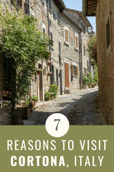 an alley way with the words 7 reasons to visit cortonna, italy