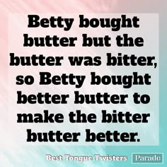 a quote about butter on a blue and pink background with the words betty bought butter but the butter was bitter, so betty bought better butter to make