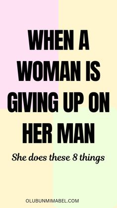 a quote that reads, when a woman is giving up on her man she does these 8 things