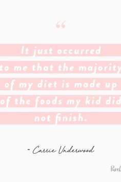 a quote that says it just occurred to me that the majority of my diet is made up of the foods my kid did not finish