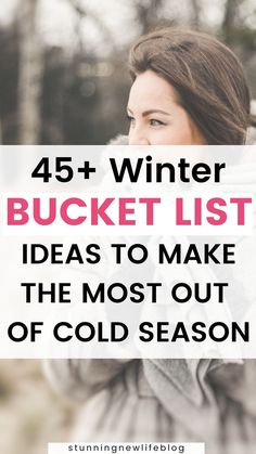 a woman in winter clothes with the text, 45 + winter bucket list ideas to make the most out of cold season