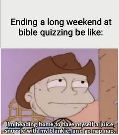 an image of a cartoon character with the caption saying, ending a long weekend at bible quizzing be like i'm heading home to have my