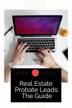 a person typing on a laptop with the caption real estate probate leads the guide