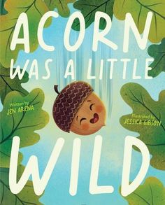 Acorn Was a Little Wild a book by Jen Arena and Jessica Gibson Speech Therapy Book Companions, Conservation Activities, Goosebumps Books, Wild Book, The Bad Seed, Wild Adventures, Parenting Books, Fiction And Nonfiction, Children's Picture Books