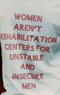 women aren't rehabiltiation centers for unstable and insecre men