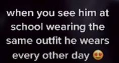 a text message that reads, when you see him at school wearing the same outfit he wears every other day