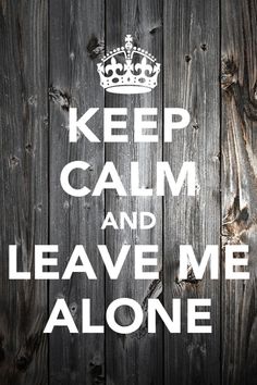 Keep Calm Signs, Keep Calm Posters, Funny Sites, Calm Quotes, Keep Calm Quotes, Leave Me Alone, How I Feel