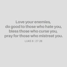 Love Thy Enemies, Love Thy Enemy Quotes, Bible Verse About Loving Your Enemies, Luke 6:27-28 Tattoo, Luke 27-28, Luke 6:28 Wallpaper, Bible Verse For Enemies, Luke Quotes Bible, Luke 6:27-28 Wallpaper