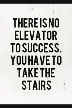 a black and white sign with the words there is no elevator to success you have to take the stairs