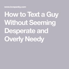 the text how to text a guy without seeing desperate and overly