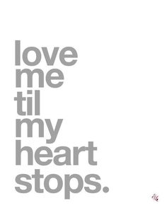 the words love me till my heart stops are shown in grey on a white background