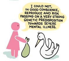 a person with a bag next to a stork that says i could not, in good convenience, reproduce and risk passing on a very strong genectic predistion towards severe mental