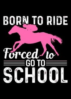 a sign that says born to ride forced to go to school with a horse on it