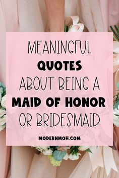 bridesmaid's bouquets with the words meanncful quotes about being a maid of honor or bridesmaid