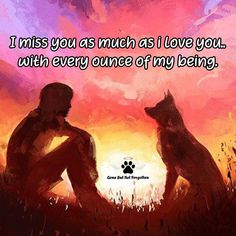 two dogs sitting in front of a sunset with the words i miss you as much as i love you, with every once of my being