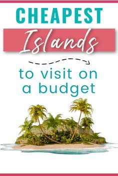 an island with palm trees and the words cheapest islands to visit on a budget