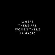 there are women there is magic written on the black background with white text in it