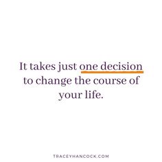 a quote that says it takes just one decision to change the course of your life