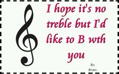 a musical note with the words i hope it's no treble but i'd like to bwh you