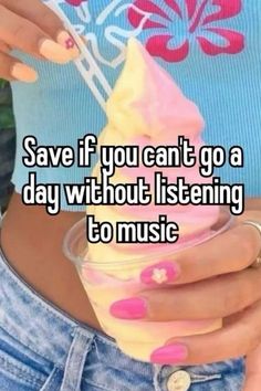 a woman holding a glass with pink and yellow nail polish on her hands, while the text says save if you can't go a day without listening to music