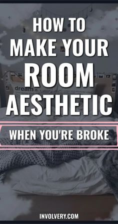 a bedroom with the text how to make your room aesthetic when you're broke