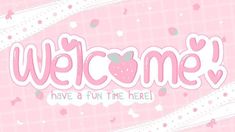 the word welcome have a fun time here written in pink and white with hearts on it