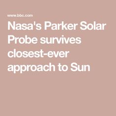 nasa's parker solar probe surveys closest - ever approach to sun