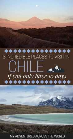 three different views of the mountains with text that reads 3 incredible places to visit in chile if you only have to days