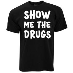 Show Me The Drugs T Shirt Show Me The Drugs T Shirt is best T-Shirt for you or gift for friend, family. Shopping more hoodie at here , . Show Me The Drugs T Shirt is the perfect casual look for any occasion. This stylish and comfortable t-shirt is a great way to show off your love of music, drugs, and partying. With its bold design featuring a large marijuana leaf on the front, this shirt will make you stand out in any crowd. The lightweight fabric makes it easy to wear all day long without ... Love Of Music, Love Express, Best T Shirt, Sport Lifestyle, Cotton Bedsheets, Christmas Living Rooms, Lifestyle Clothing, Dream Art, Gift For Friend