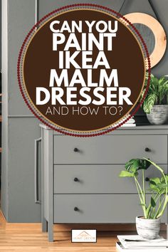 a dresser with the words can you paint ikea malm dresser and how to?