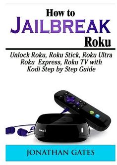 how to jailbreak roku unlock robu, rotu, rout, roux, and tv with kodi step by step guide