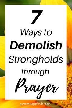 a yellow flower with the words 7 ways to demolish strongfolds through prayer