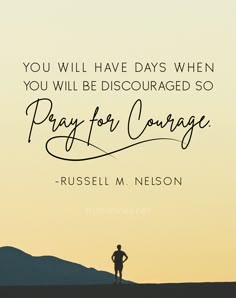 a person standing on top of a hill with a quote above it that reads, you will have days when you will be discouraged so pray for courage