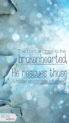 the lord is close to the brokenhearted he rescues those whose spirits are crushed