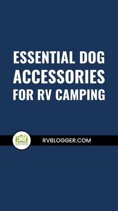 the essential guide for rv camping with text that reads essential dog accessories for rv camping