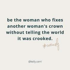 a quote that reads be the woman who fixes another woman's crown without telling the world it was crooked