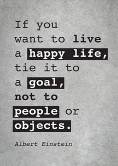 albert einstein quote if you want to live a happy life, tie it to a goal, not to people or objects